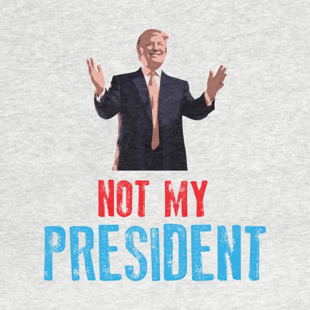 Not My President by blastofftees